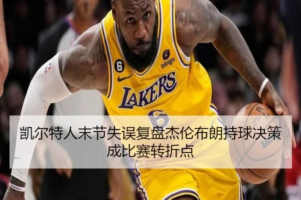 凯尔特人末节失误复盘杰伦布朗持球决策成比赛转折点